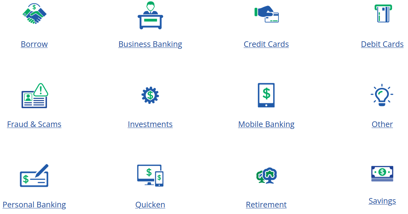 Browse FAQs by Topic: Borrow, Business Banking, Credit Cards, Debit Cards, Fraud & Scams, Investments, Mobile Banking, Other, Personal Banking, Quicken, Retirement, Savings